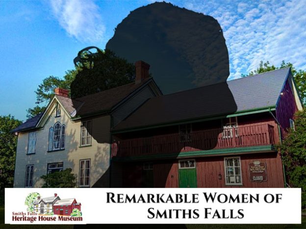 The Smiths Falls Heritage House Museum presents Remarkable Women of Smiths Falls.